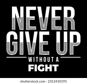 Never Give Up Without a Fight. Vector design for T-shirts, Cups, Stickers, Custom Tumblers, Custom Caps,
Printables, Pillows, Bags, Sweaters, Jumpers, Hoodies, etc.