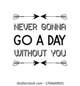  Never gonna go a day without you. Vector Quote