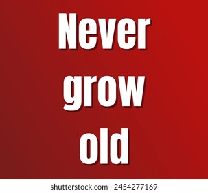 Never grow old  text design, vector template, Inspirational and motivational quotes, typography designs: for prints, posters, cards, t shirt, coffee mug hoodies etc. 