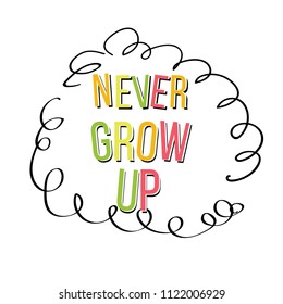 Never grow up. decorative lettering. Quote. Vector illustration. Decorative inscription. Font, motivational poster. Illustration.