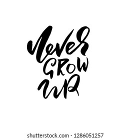 Never grow up. Hand drawn brush lettering. Modern calligraphy. Ink vector illustration.