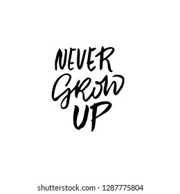 Never grow up. Hand drawn brush lettering. Modern calligraphy. Ink vector illustration.