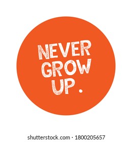 Never grow up vector illustration slogan. Grunge effect orange typography white background.