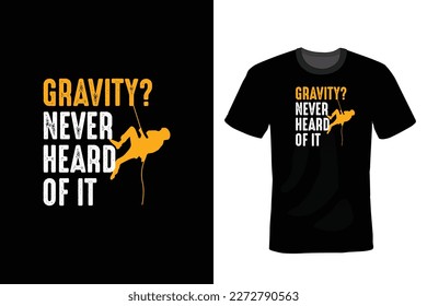 Gravity? Never Heard Of It, Climbing T shirt design, vintage, typography