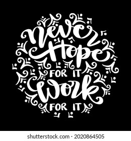 Never hope for it work for it, hand lettering. Motivational quote.