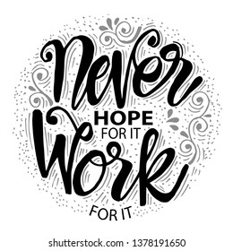 Never Hope For It  Work For It. Motivational quote.