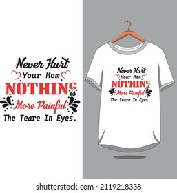 Never Hurt your mom more painful the tears in eyes t-shirt design