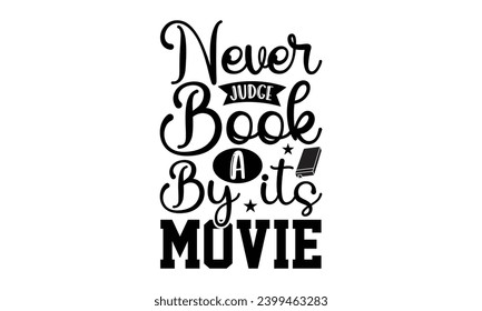 Never Judge A Book By Its Movie- Book Love t- shirt design, Hand drawn vintage hand lettering, for Cutting Machine, Silhouette Cameo, Cricut, Isolated on white background.