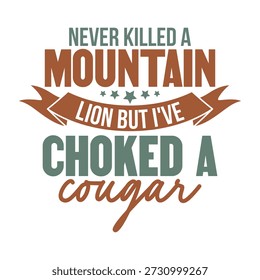 Never Killed a Mountain Lion But I've Choked a Cougar Design vector file