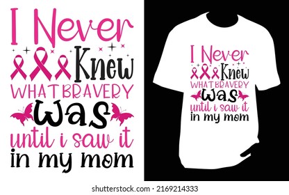 
I never knew what bravery was until i saw it in my mom Breast cancer T Shirt