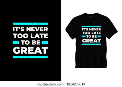 it's never too late to be great typography t-shirt design. Ready to print for apparel, poster, illustration. Modern, simple, lettering t shirt vector