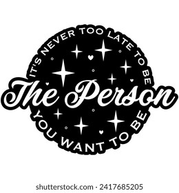 its never too late to be the person you want to be black vector graphic design and cut file