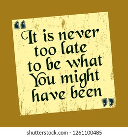 It is never too late to be what you might have been Vintage notice Vector positive concept illustration