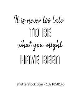 
It is never too late to be what you might have been. Vector quote
