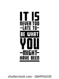 It is never too late to be what you might have been. Hand drawn typography poster design. Premium Vector.