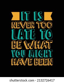 it is never too late to be what you typography t-shirt design