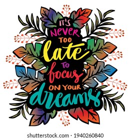 it's never to late too focus on your dreams hand lettering. Motivational quote.