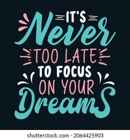 It's never too late to focus on your dreams, Motivation quote typography t-shirt, 