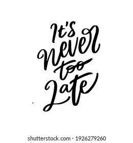 its never too late hand drawn lettering inspirational and motivational quote