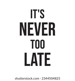 It's never too late. Inspirational motivational quote. Vector illustration for t-shirt, hoodie, website, print, application, logo, clip art, poster and print on demand merchandise.