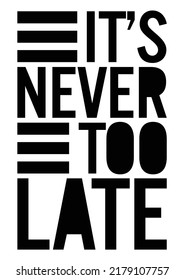 It’s never too late. Motivational quote.