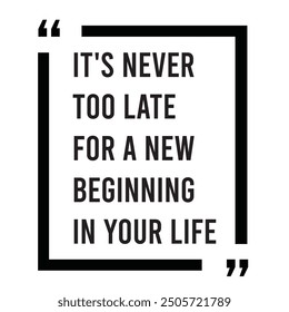 It's never too late for a new beginning in your life inspirational design quote, motivational quotes, typography illustration lettering quotes