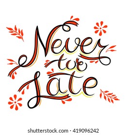 Never too late. The poster with a motivational phrase. Hand lettering phrase. Isolated on white. Inspirational typography quotes. 