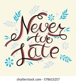 Never too late. The poster with a motivational phrase. Hand lettering phrase. Isolated on white. Inspirational typography quotes