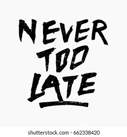 Never too late quote. Ink hand lettering. Modern brush calligraphy. Handwritten phrase. Inspiration graphic design typography element. Rough simple vector sign.