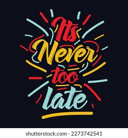 Its Never too late quote Typography T Shirt Design