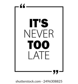 It's Never Too Late, Quotes Of The Day