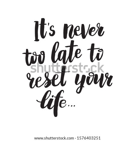 It's never too late to reset your life... Hand drawn inscription phrase.