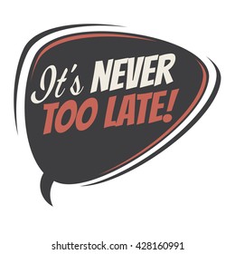 it's never too late retro speech bubble
