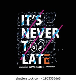 it's never too late slogan tee graphic for print typography illustration,t shirt, stock vector,art,style