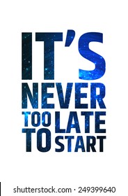 It's never too late to start. Motivational inspiring quote on colorful bright cosmic background.. Vector typographic concept.