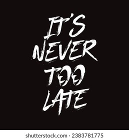 it's never too late text on black background.