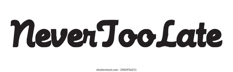 never too late text on white background.