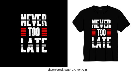 never too late typography t-shirt design. Ready to print for apparel, poster, illustration. Modern, simple, lettering t shirt vector.
