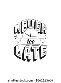 Never too late, vector. Motivational inspirational quote. Positive thinking, affirmation. Wording design isolated on white background, lettering. Wall decals, wall art, artwork, t-shirt design