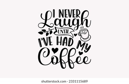 I never laugh until I’ve had my coffee - Coffee SVG Design Template, Drink Quotes, Calligraphy graphic design, Typography poster with old style camera and quote. svg