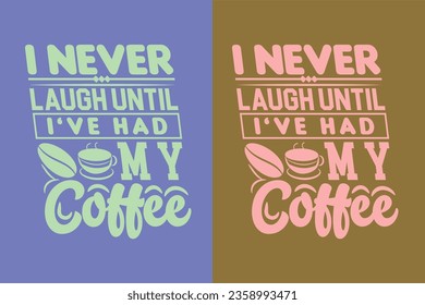 I Never Laugh Until I’ve Had My Coffee I Run On Coffee and Sarcasm Shirt, Retro Coffee, Funny Coffee Lover Gift, T Shirt, EPS,