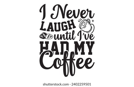 Ich lache nie, bis ich mein Kaffee-Kaffee-T-Shirt-Design hatte, handgezeichnete Vintage-Illustration mit handgezeichneten Buchstaben und Dekorationselementen, Illustration für Taschen, Plakate, Karten