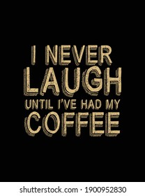 I never laugh until I have had my coffee. Hand drawn typography poster design. Premium Vector.