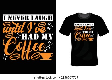 I never laugh until I've had my coffee. Coffee T shirt design, vintage, typography