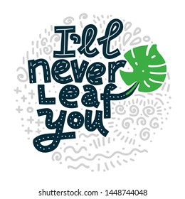 I'll Never Leaf You. Funny lettering quote in round shape with abstract doodles on white background. House plant, gardening joke. T-shirt, merchandise print.