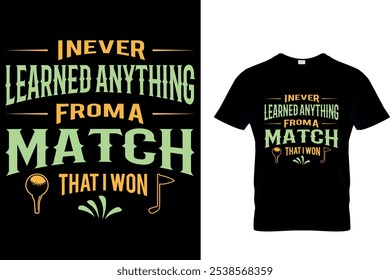 I NEVER LEARNED ANYTHING FROM A MATCH THAT I WON - T SHIRT DESIGN