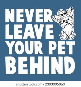 Never Leave your pet behind - Dog T shirt design