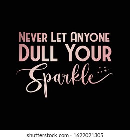 Never Let Anyone Dull Your Sparkl  Sparkle rose gold Quote with feminine style 