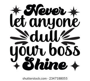 Never let anyone dull your boss shine svg, boss shine svg ,boss  svg svg