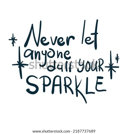 never let anyone dull your sparkle dream goal motivation vector concept saying lettering hand drawn shirt quote line art simple monochrome